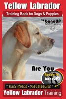 Yellow Labrador Training Book for Dogs and Puppies by BoneUp Dog Training: Are You Ready to Bone Up? Easy Steps * Fast Results Yellow Labrador Training (Volume 3) 1718612079 Book Cover