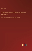 Le débat des hérauts d'armes de France et d'Angleterre: Suivi de The debate between the heralds 338502563X Book Cover