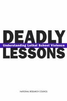 Deadly Lessons: Understanding Lethal School Violence 0309084121 Book Cover