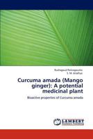 Curcuma amada (Mango ginger): A potential medicinal plant: Bioactive properties of Curcuma amada 3848413043 Book Cover