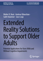 Extended Reality Solutions to Support Older Adults: Potential Applications for Users With and Without Cognitive Impairments (Synthesis Lectures on Technology and Health) 3031692195 Book Cover