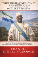 What Life Has Taught Me: The Political Career of Dr. Siaka Probyn Stevens and Nation Building. a Republication of the Autobiography of Siaka St 1499722974 Book Cover