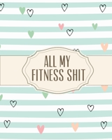 All My Fitness Shit: Fitness Tracker - Strength Training - Cardio - Exercise and Diet Workbook 1636050050 Book Cover