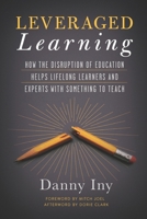 Leveraged Learning: How the Disruption of Education Helps Lifelong Learners and Experts with Something to Teach B0H3KFJMR8 Book Cover