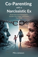 Co-Parenting with a Narcissistic Ex: Break Free From Manipulation, Reclaim Your Power, and Protect Your Child B0FKY5JLXB Book Cover