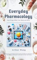 Everyday Pharmacology: How Drugs Affect Your Body and Mind 0982634730 Book Cover