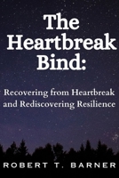 The Heartbreak Bind: Recovering from Heartbreak and Rediscovering Resilience B0CPFVH2RB Book Cover