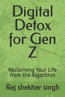 Digital Detox for Gen Z: Reclaiming Your Life from the Algorithm B0FFZHKHDZ Book Cover