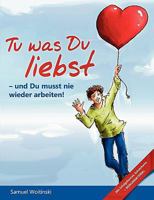Tu was Du liebst - und Du musst nie wieder arbeiten! 3842300581 Book Cover