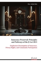 Innocence Preserved: Principles and Pathways of the JJ Act 2015: Emphasizes Presumption of Innocence, Privacy Rights, and Community Participation 9999333885 Book Cover