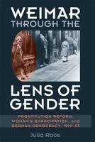 Weimar through the Lens of Gender: Prostitution Reform, Woman's Emancipation, and German Democracy, 1919-33 0472117343 Book Cover