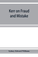 Kerr on Fraud and Mistake, Including the law Relating to Misrepresentation Generally, Undue Influence, Fiduciary Relations, Constructive Notice, Specific Performance, &c 935392555X Book Cover
