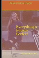 Everything's Fuckin' Perfect: based mostly on Truth B0G48MR6P4 Book Cover