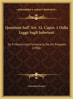 Questioni Sull' Art. 32, Capov. 1 Della Legge Sugli Infortuni: Se Il Macchinista Ferroviario Sia Un Preposto 114965841X Book Cover