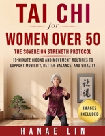 Tai Chi for Women Over 50: The Sovereign Strength Protocol: 15-Minute Qigong and Movement Routines to Support Mobility, Better Balance, and Vitality B0GXYYJQCK Book Cover