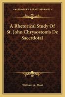 A Rhetorical Study Of St. John Chrysostom's De Sacerdotal 1163139556 Book Cover