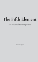The Fifth Element: The Process of Becoming Whole B0H6TJFTBH Book Cover