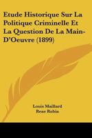 Etude Historique Sur La Politique Criminelle Et La Question De La Main-D'Oeuvre (1899) 1167703162 Book Cover