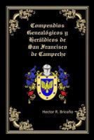 Compendios Genealogicos y Heraldicos de San Francisco de Campeche 1542709644 Book Cover