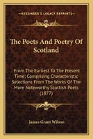 The Poets and Poetry of Scotland, from the Earliest to the Present Time, Comprising Characteristic Selections from the Works of the More Noteworthy Scottish Poets: With Biographical and Critical Notic 1010875167 Book Cover