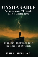 UNSHAKABLE: Perseverance Through Life’s Challenges: FINDING INNER STRENGTH IN TIMES OF STRUGGLE B0FVXPH3RY Book Cover