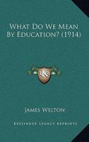 What Do We Mean By Education? 0548725365 Book Cover