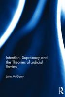 Intention, Supremacy and the Theories of Judicial Review 1138606618 Book Cover