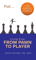 Psst...You Have a Choice: Living Free: From Pawn to Player 9083473619 Book Cover