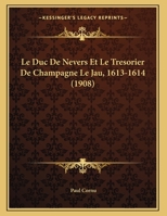 Le Duc De Nevers Et Le Tresorier De Champagne Le Jau, 1613-1614 (1908) 1169446256 Book Cover