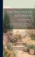 The Practice Of Autopathy: The Law Of Health And Disease: Volunteer-letter To President Wilson During The World War And The Epidemic Of "spanish Influenza," 1918 1020403942 Book Cover