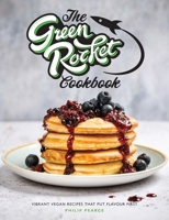 The Green Rocket Cookbook: Vibrant Vegan Recipes that Put Flavour First 1910863866 Book Cover