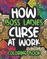 How Boss Ladies Curse At Work: Boss Ladies Swear Coloring Book For Adults, Funny Gift For Boss Lady Women B08JB5WSC8 Book Cover
