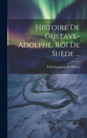 Histoire De Gustave-Adolphe, Roi De Suède ... 1022479350 Book Cover