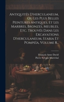 Antiquités D'herculaneum, Ou Les Plus Belles Peintures Antiques, Et Les Marbres, Bronzes, Meubles, Etc. Trouvés Dans Les Excavations D'herculaneum, Stabia Et Pompeïa, Volume 8... (French Edition) B0CMDH5M8Z Book Cover