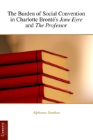 The Burden of Social Convention in Charlotte Brontë’s Jane Eyre and The Professor B0GYZ8XQC6 Book Cover
