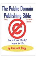 The Public Domain Publishing Bible: How to Create Royalty Income for Life: 2019 New and Updated Edition 109238068X Book Cover