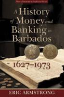 A History of Money and Banking in Barbados, 1627-1973 9766402396 Book Cover