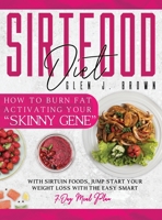 Sirtfood Diet: How to Burn Fat Activating Your "Skinny Gene" With Sirtuin Foods, Jump-Start Your Weight Loss with The Easy Smart 7-Day Meal Plan 1801258961 Book Cover