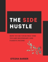 The Side Hustle: How to Use Your Free Time to Earn Secondary and Passive Income B08XCH577L Book Cover