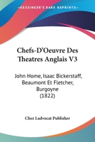 Chefs-D'Oeuvre Des Theatres Anglais V3: John Home, Isaac Bickerstaff, Beaumont Et Fletcher, Burgoyne (1822) 1160827796 Book Cover