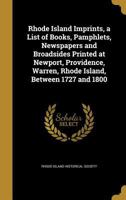 Rhode Island imprints; a list of books, pamphlets, newspapers and broadsides printed at Newport, Providence, Warren, Rhode Island between 1727 and 1800 1178069788 Book Cover