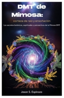 DMT de Mimosa: corteza de raíz y ensoñación: Los secretos botánicos, espirituales y psicoactivos de la Mimosa DMT B0FV871BTJ Book Cover