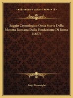 Saggio Cronologico, Ossia Storia Della Moneta Romana Dalla Fondazione Di Roma Alla Caduta Dell'impero d'Occidente (Classic Reprint) 1167568389 Book Cover