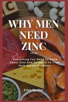 WHY MEN NEED ZINC: Everything You Need To Know About Zinc And To Use It To Treat Male Sexual Problems B09TF21KSY Book Cover