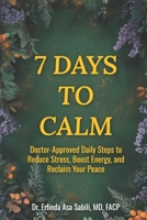 7 Days to Calm:: Doctor-Approved Daily Steps to Reduce Stress, Boost Energy, and Reclaim Your Peace B0F8W384M6 Book Cover