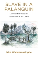 Slave in a Palanquin: Colonial Servitude and Resistance in Sri Lanka 0231197632 Book Cover