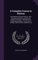 A Complete Course in History: New Manual of General History, with Particular Attention to Ancient and Modern Civilization. with Numerous Engravings and Maps. for the Use of Colleges, High Schools, Aca 9353607124 Book Cover