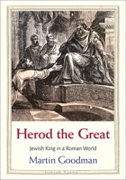 Herod the Great: Jewish King in a Roman World 0300228414 Book Cover