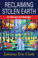 Reclaiming Stolen Earth: An Africana Ecotheology 1626984808 Book Cover
