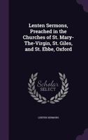 Lenten Sermons, Preached in the Churches of St. Mary-The-Virgin, St. Giles, and St. Ebbe, Oxford 1359915176 Book Cover
